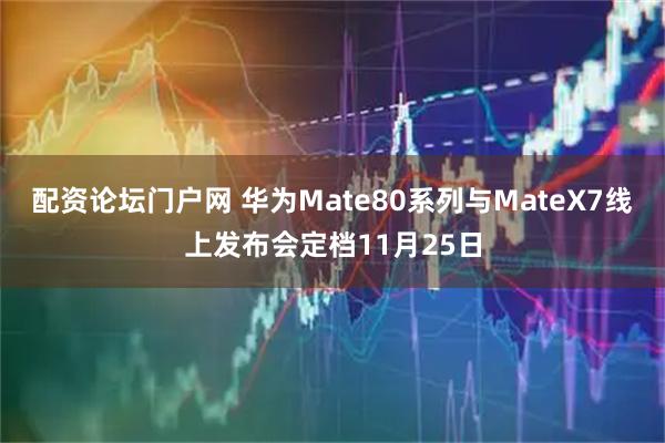 配资论坛门户网 华为Mate80系列与MateX7线上发布会定档11月25日